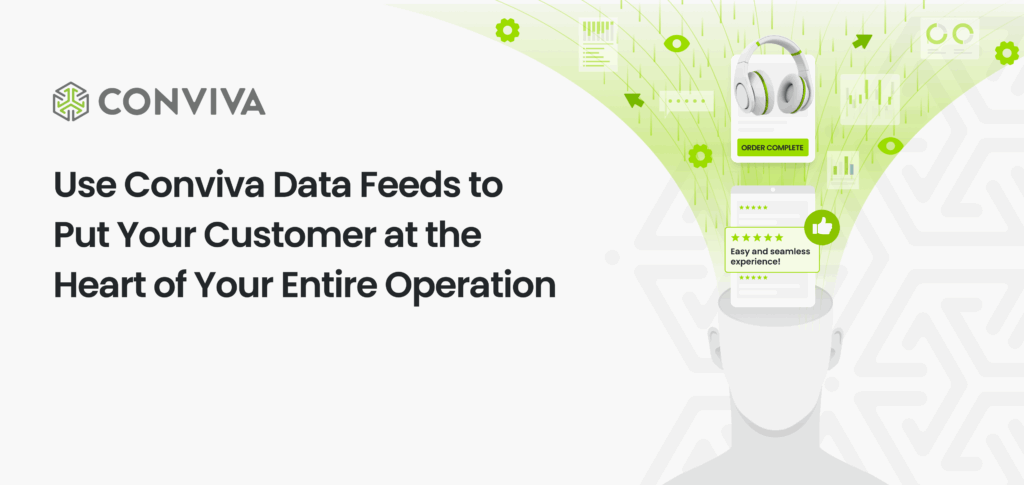 Use Conviva Data Feeds to Put Your Customer at the Heart of Your Entire Operation